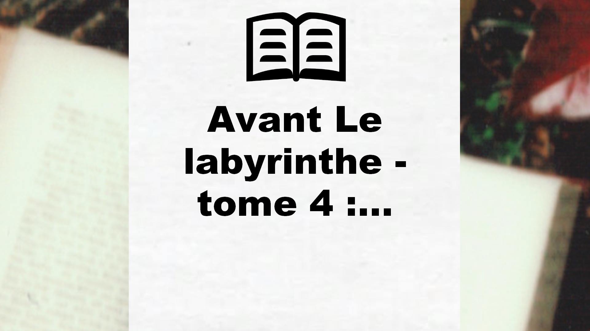 Avant Le labyrinthe – tome 4 :… – Critique