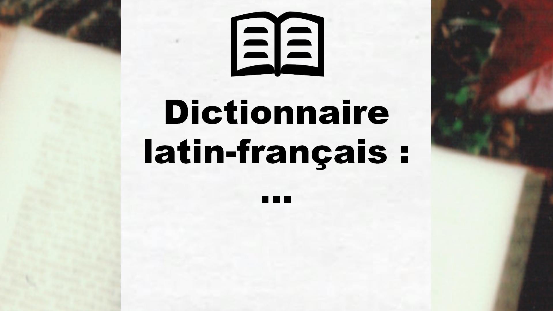Dictionnaire latin-français : … – Critique