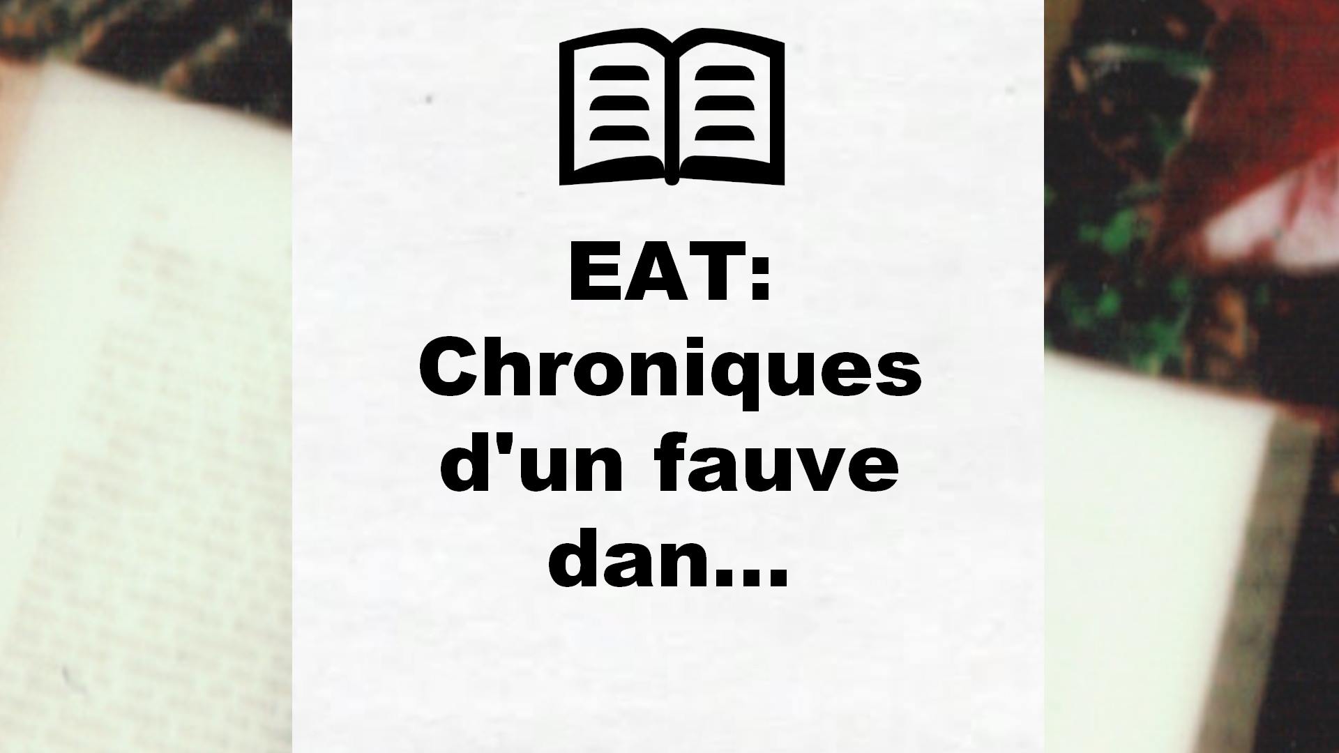 EAT: Chroniques d’un fauve dan… – Critique