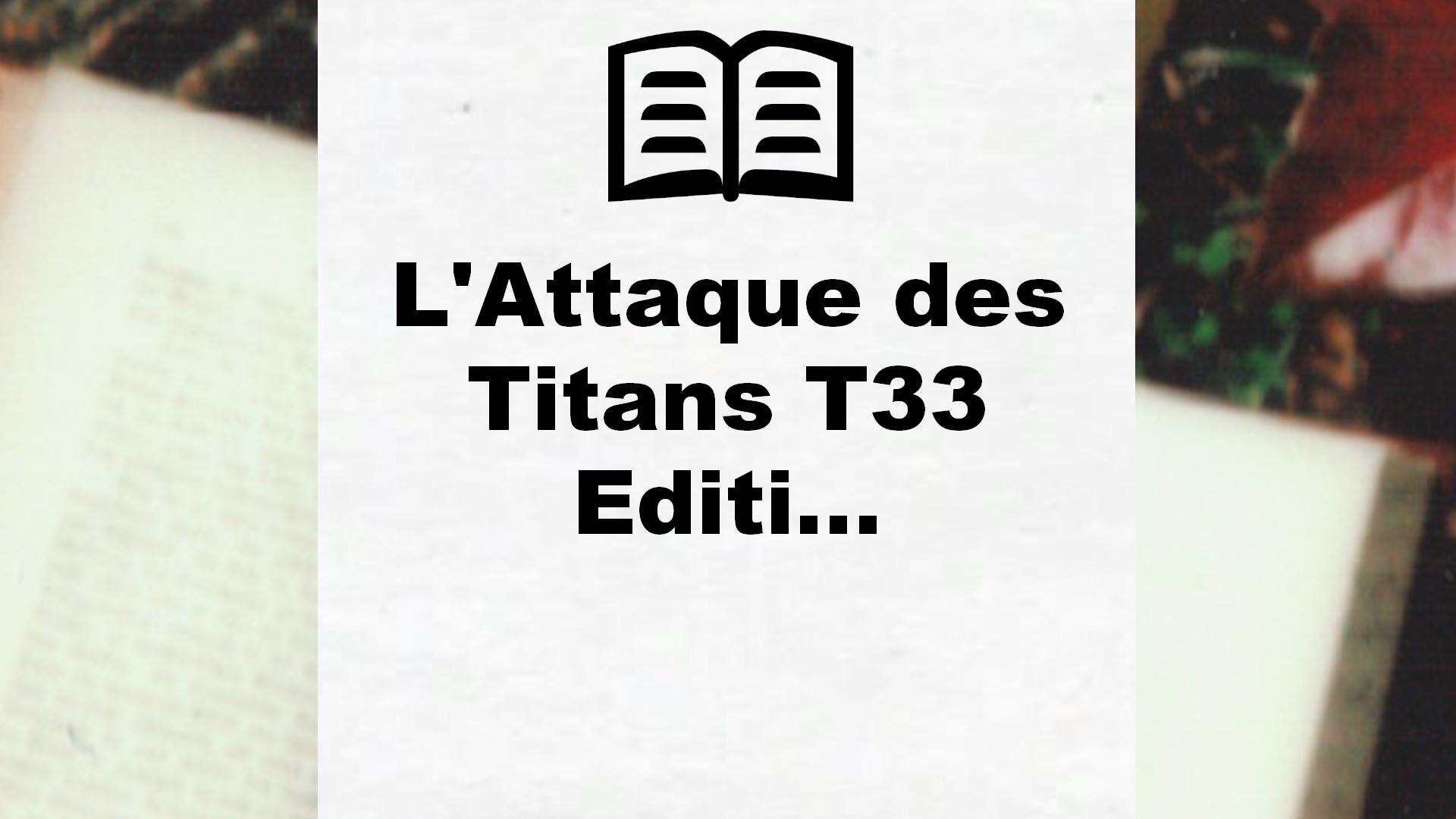 L’Attaque des Titans T33 Editi… – Critique