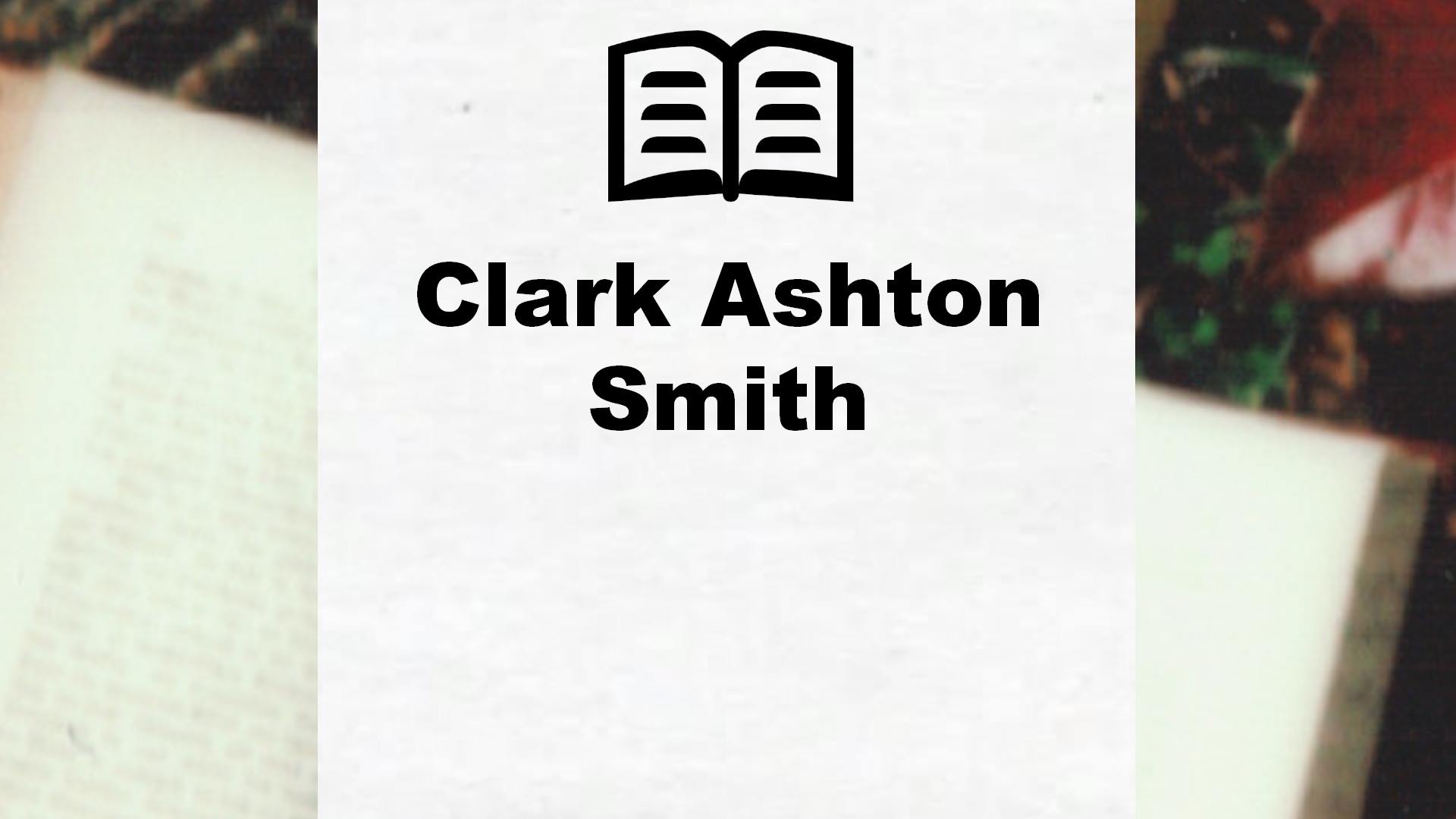 ▷ Clark Ashton Smith - Tous les livres de l'auteur (liste complète)