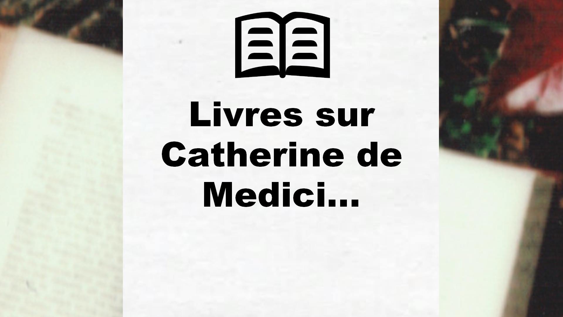 Livres sur Catherine de Medicis