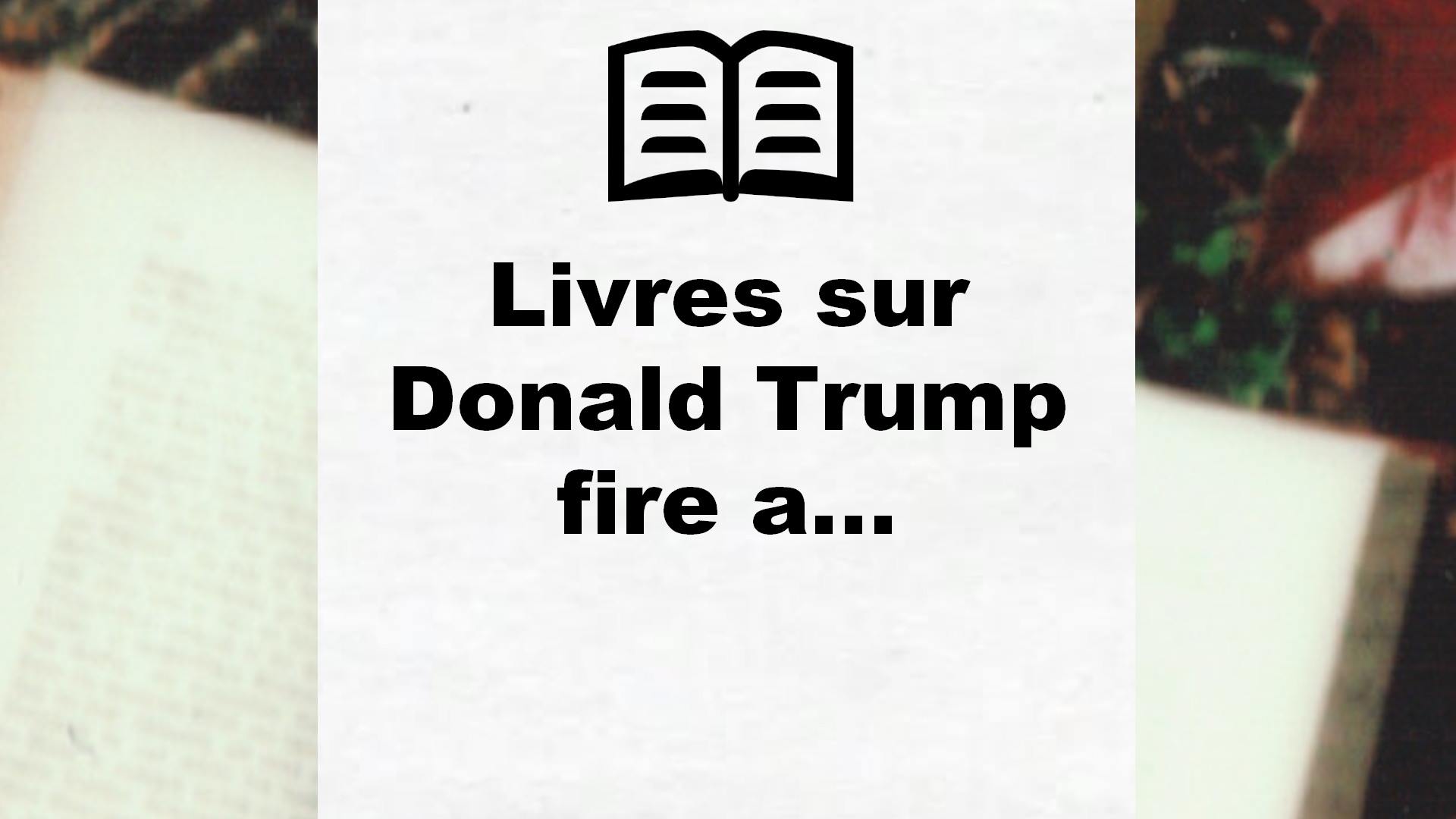 Livres sur Donald Trump fire and fury