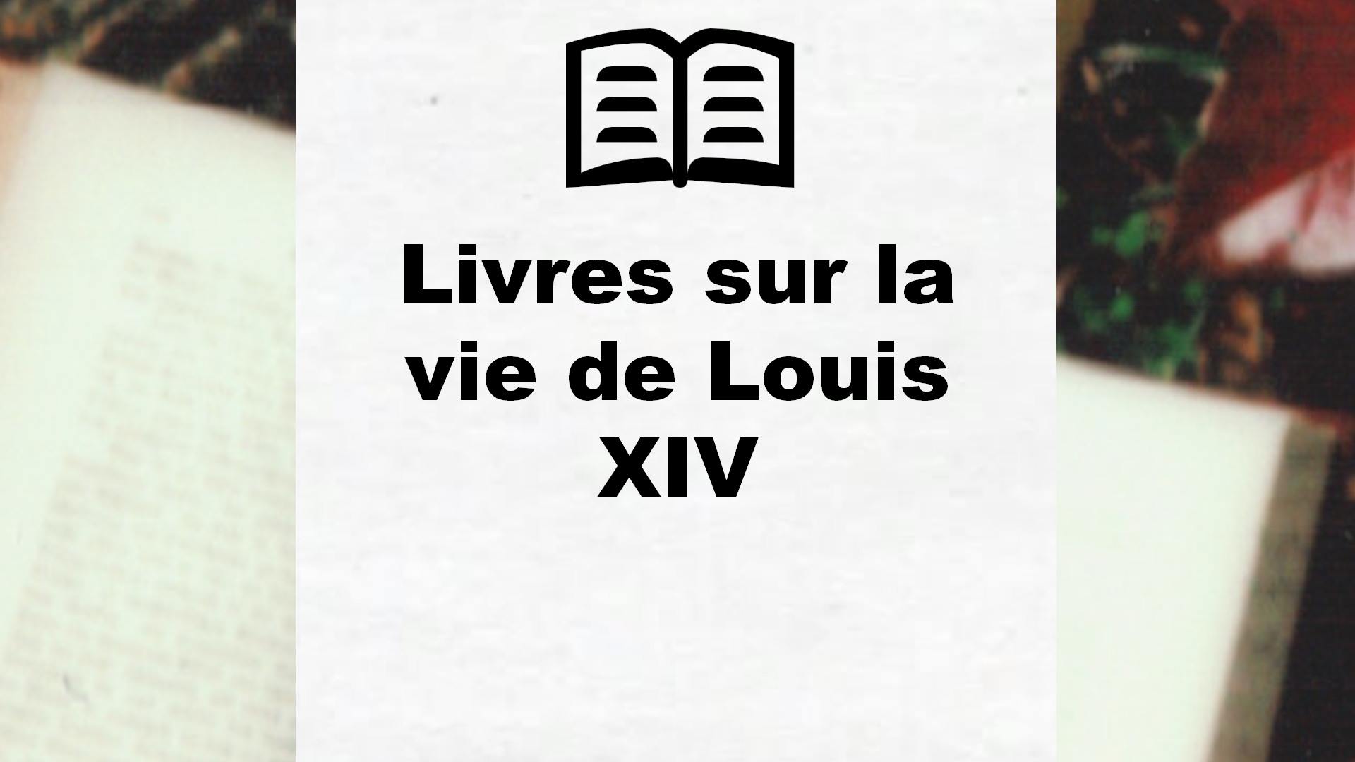 Livres sur la vie de Louis XIV