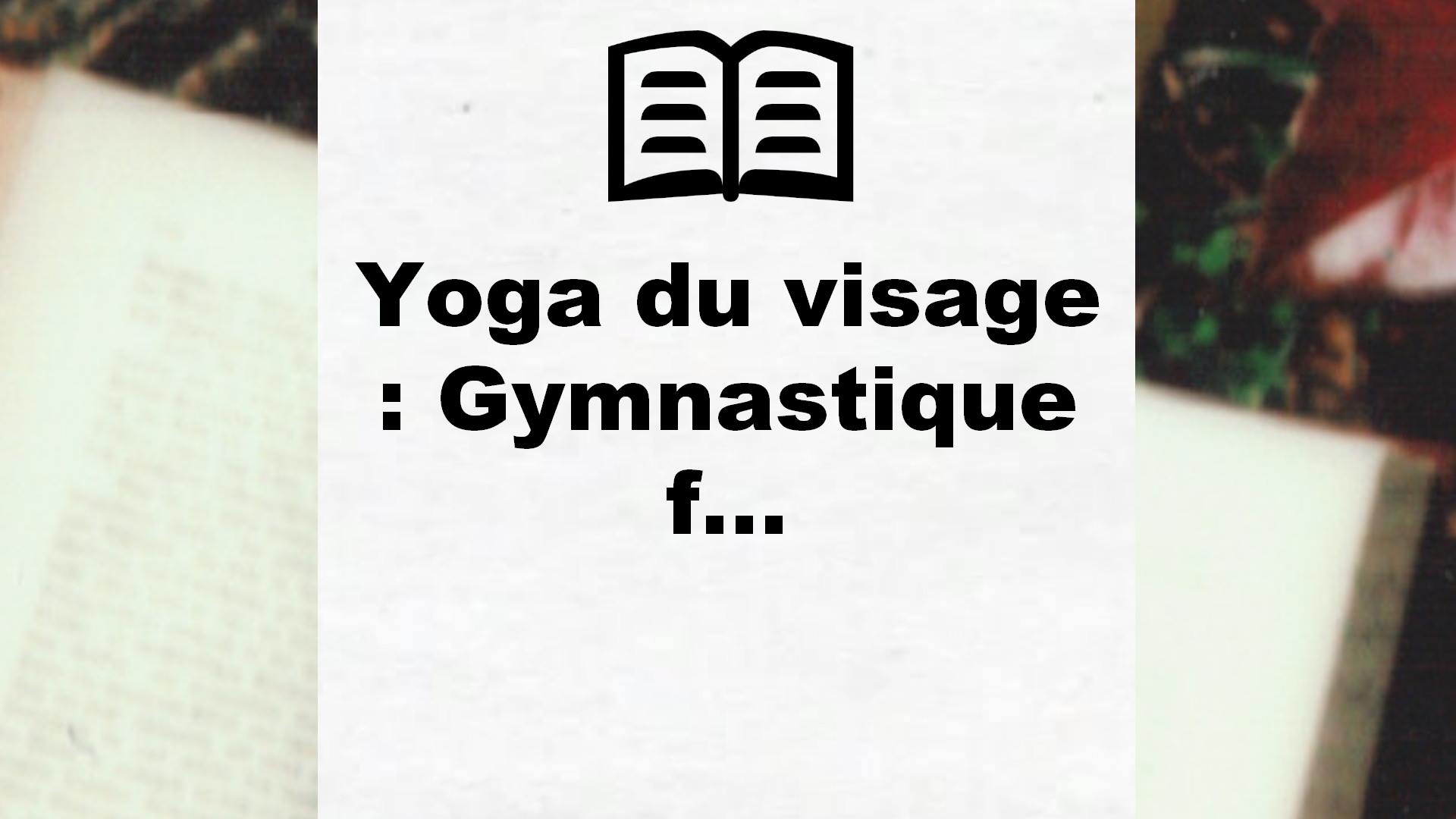 Yoga du visage : Gymnastique f… – Critique